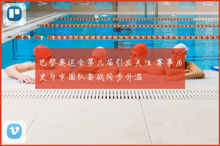 巴黎奥运会第几届引发关注 赛事历史与中国队备战同步升温