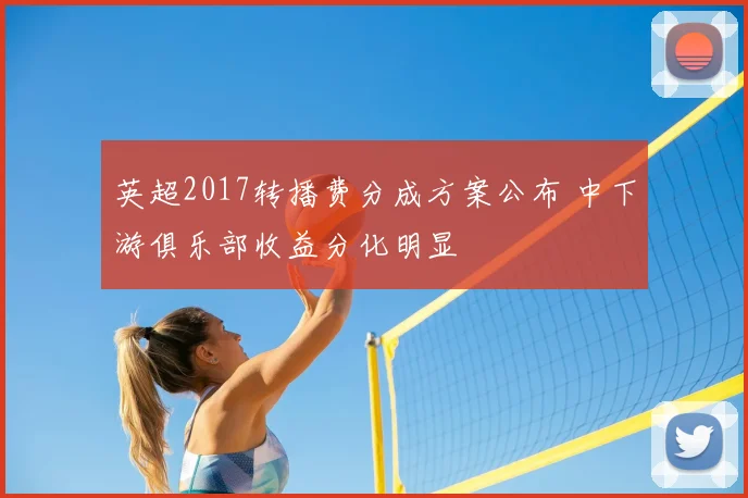 英超2017转播费分成方案公布 中下游俱乐部收益分化明显