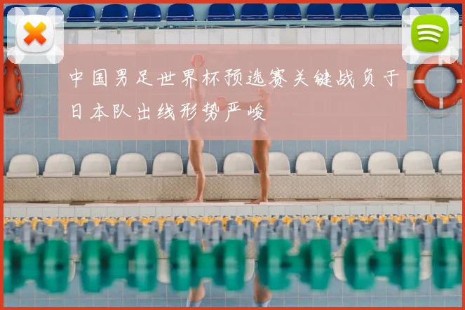 中国男足世界杯预选赛关键战负于日本队出线形势严峻