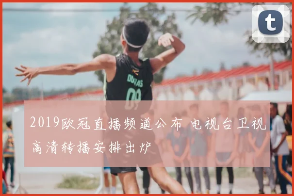 2019欧冠直播频道公布 电视台卫视高清转播安排出炉